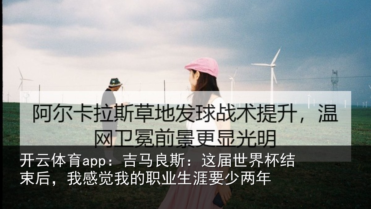 开云体育app:吉马相关情况束后相关情况涯要少两年